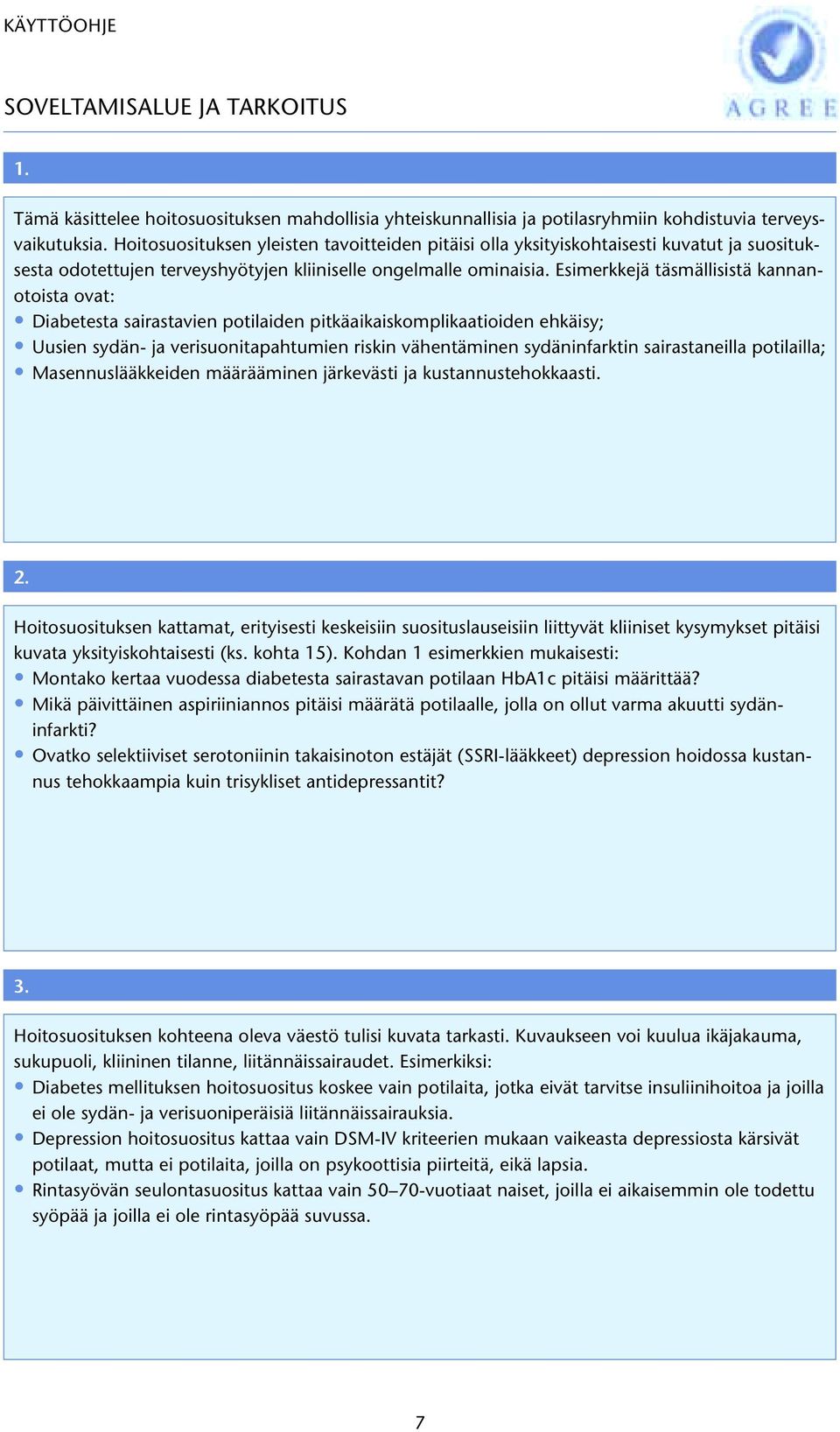 Esimerkkejä täsmällisistä kannanotoista ovat: Diabetesta sairastavien potilaiden pitkäaikaiskomplikaatioiden ehkäisy; Uusien sydän- ja verisuonitapahtumien riskin vähentäminen sydäninfarktin