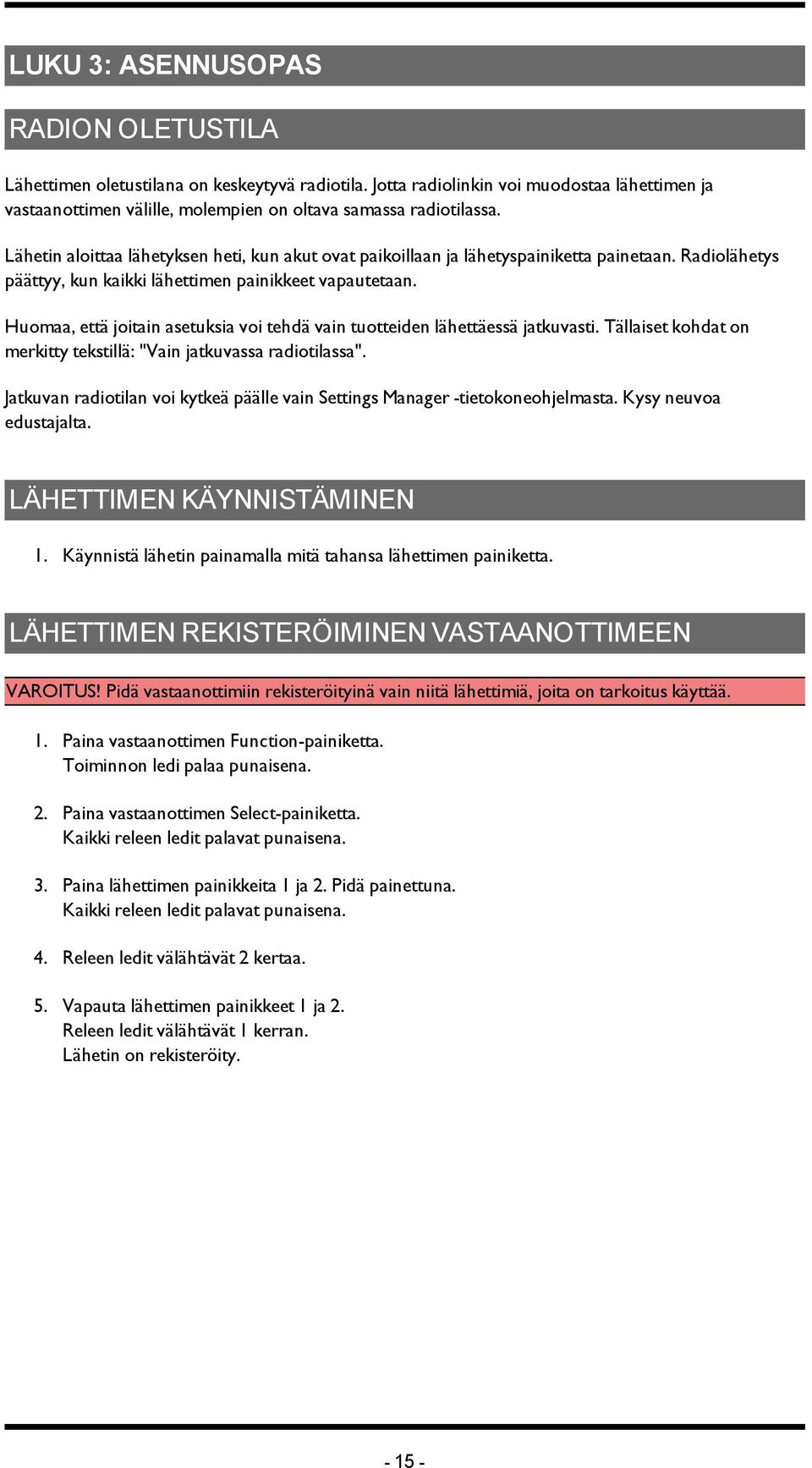 Lähetin aloittaa lähetyksen heti, kun akut ovat paikoillaan ja lähetyspainiketta painetaan. Radiolähetys päättyy, kun kaikki lähettimen painikkeet vapautetaan.