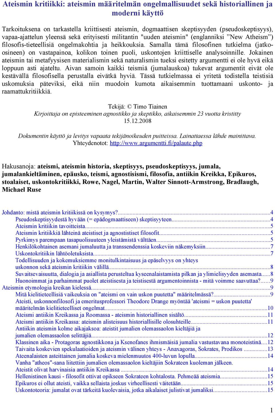 Samalla tämä filosofinen tutkielma (jatkoosineen) on vastapainoa, kolikon toinen puoli, uskontojen kriittiselle analysoinnille.