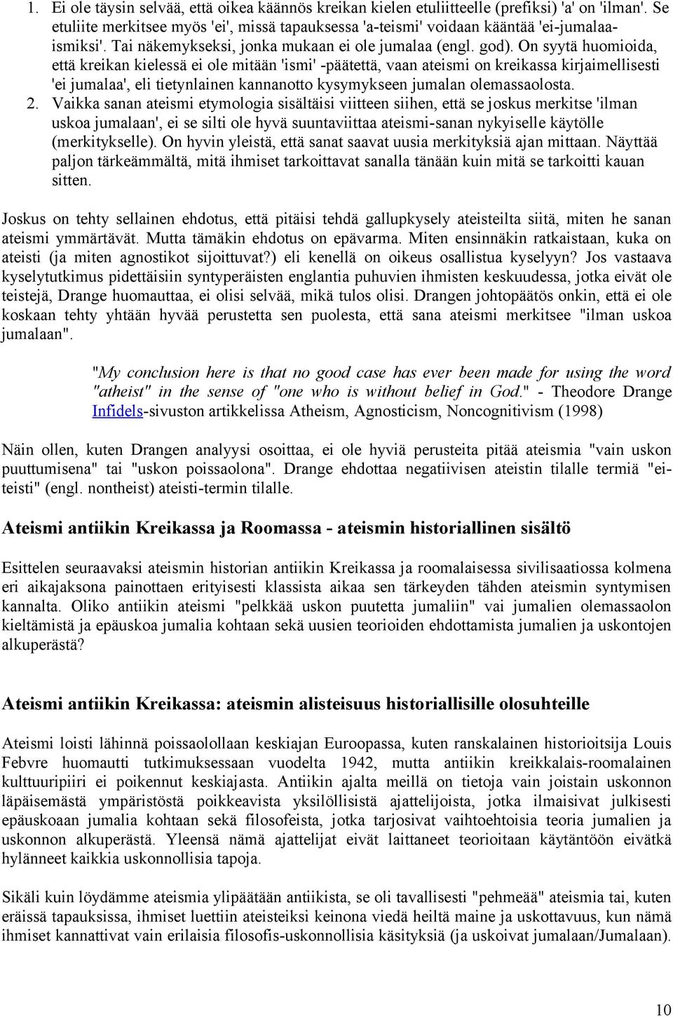 On syytä huomioida, että kreikan kielessä ei ole mitään 'ismi' -päätettä, vaan ateismi on kreikassa kirjaimellisesti 'ei jumalaa', eli tietynlainen kannanotto kysymykseen jumalan olemassaolosta. 2.