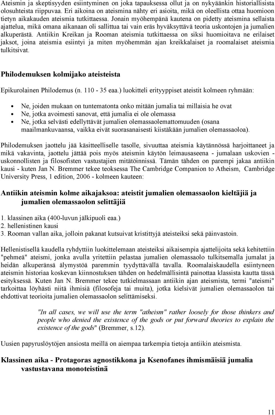 Jonain myöhempänä kautena on pidetty ateismina sellaista ajattelua, mikä omana aikanaan oli sallittua tai vain eräs hyväksyttävä teoria uskontojen ja jumalien alkuperästä.