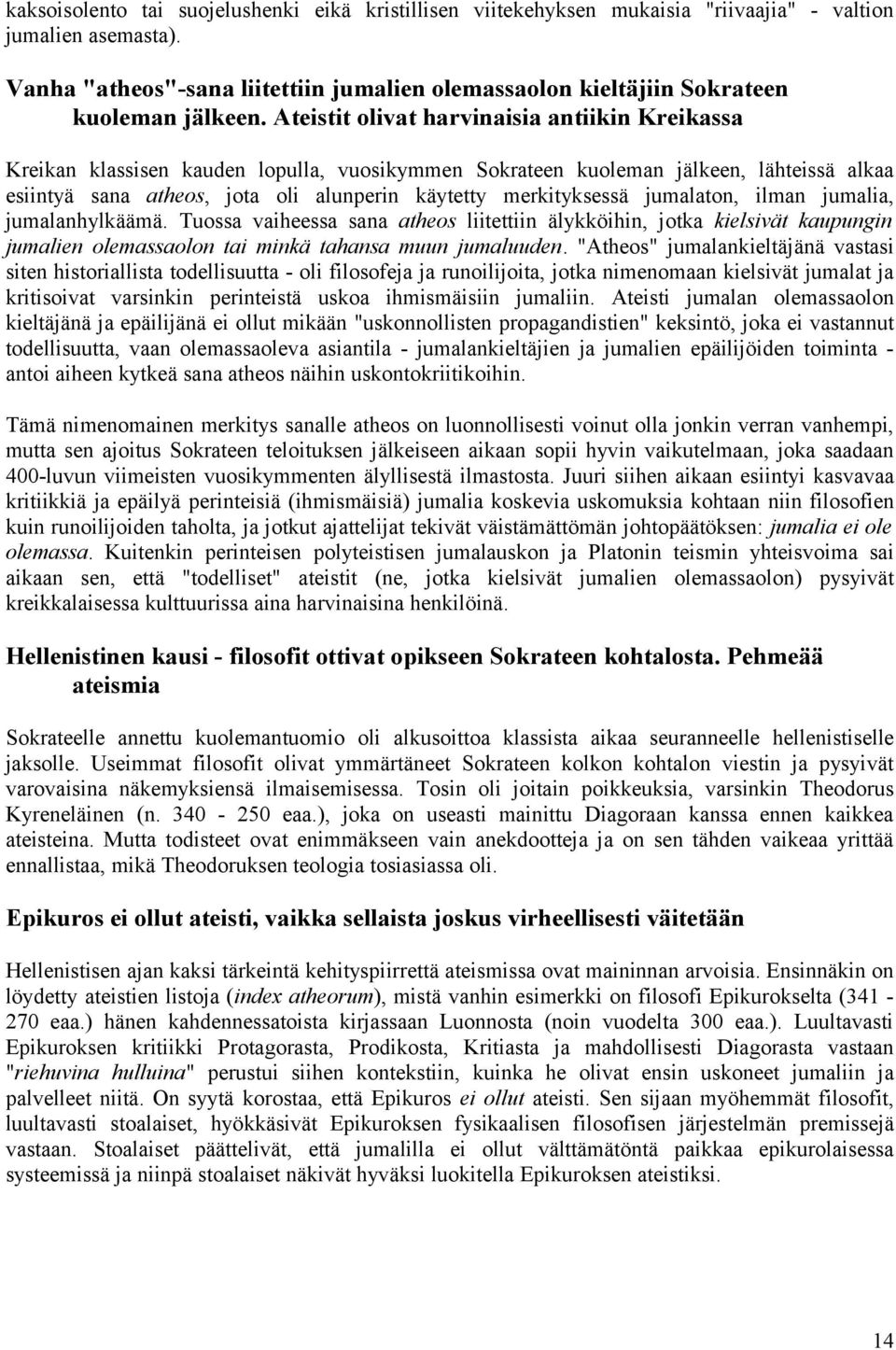 Ateistit olivat harvinaisia antiikin Kreikassa Kreikan klassisen kauden lopulla, vuosikymmen Sokrateen kuoleman jälkeen, lähteissä alkaa esiintyä sana atheos, jota oli alunperin käytetty