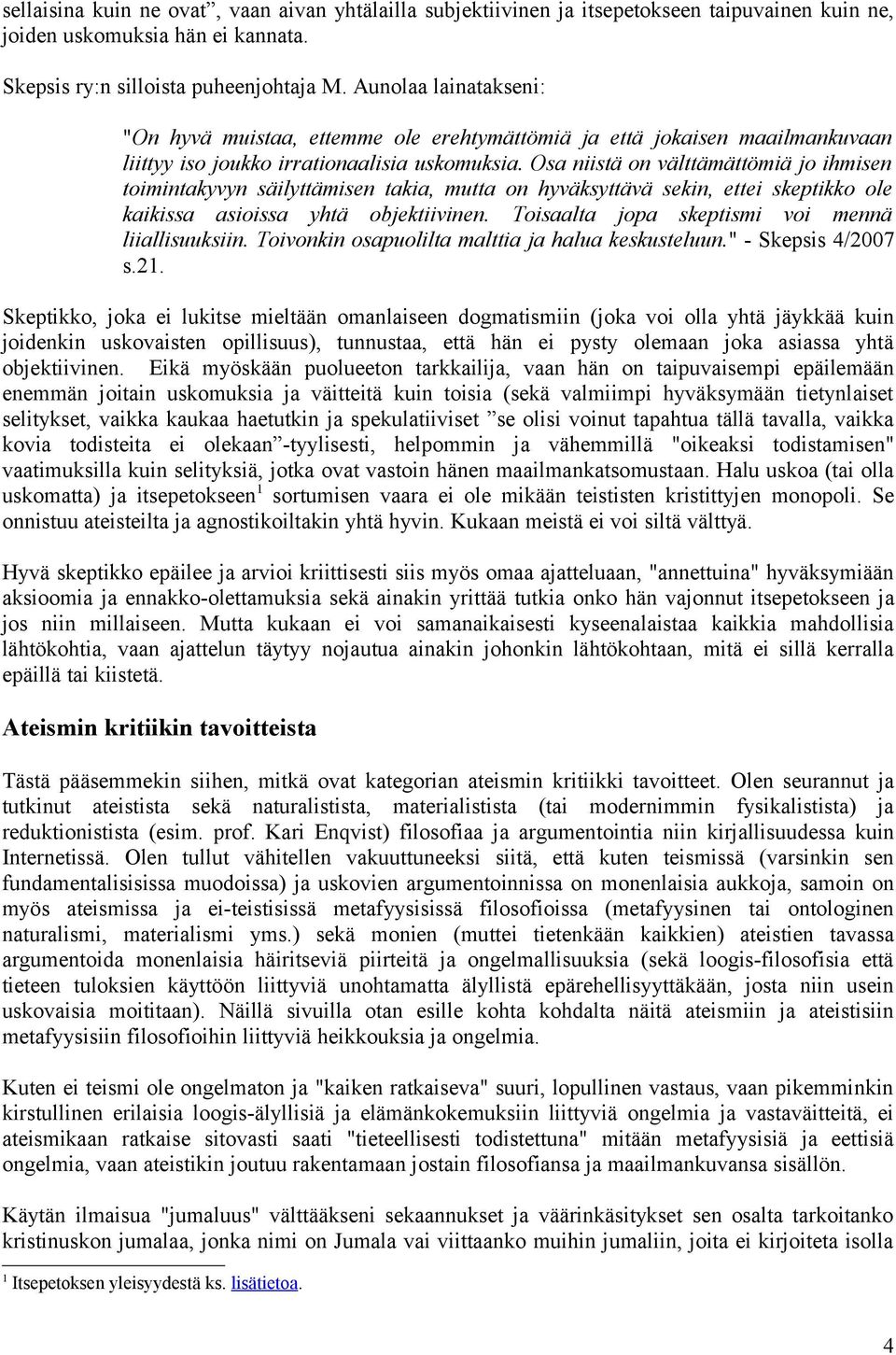 Osa niistä on välttämättömiä jo ihmisen toimintakyvyn säilyttämisen takia, mutta on hyväksyttävä sekin, ettei skeptikko ole kaikissa asioissa yhtä objektiivinen.