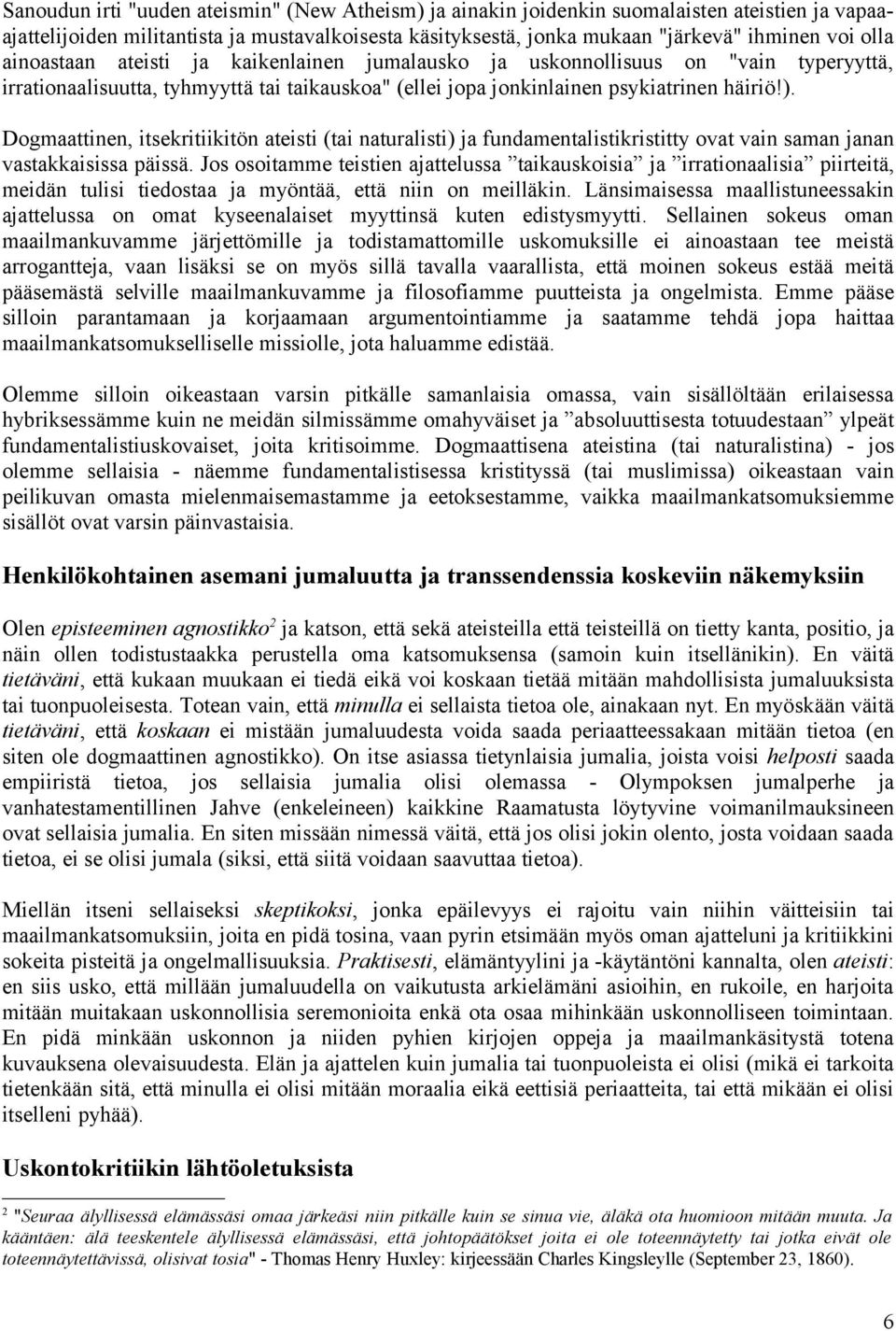 Dogmaattinen, itsekritiikitön ateisti (tai naturalisti) ja fundamentalistikristitty ovat vain saman janan vastakkaisissa päissä.