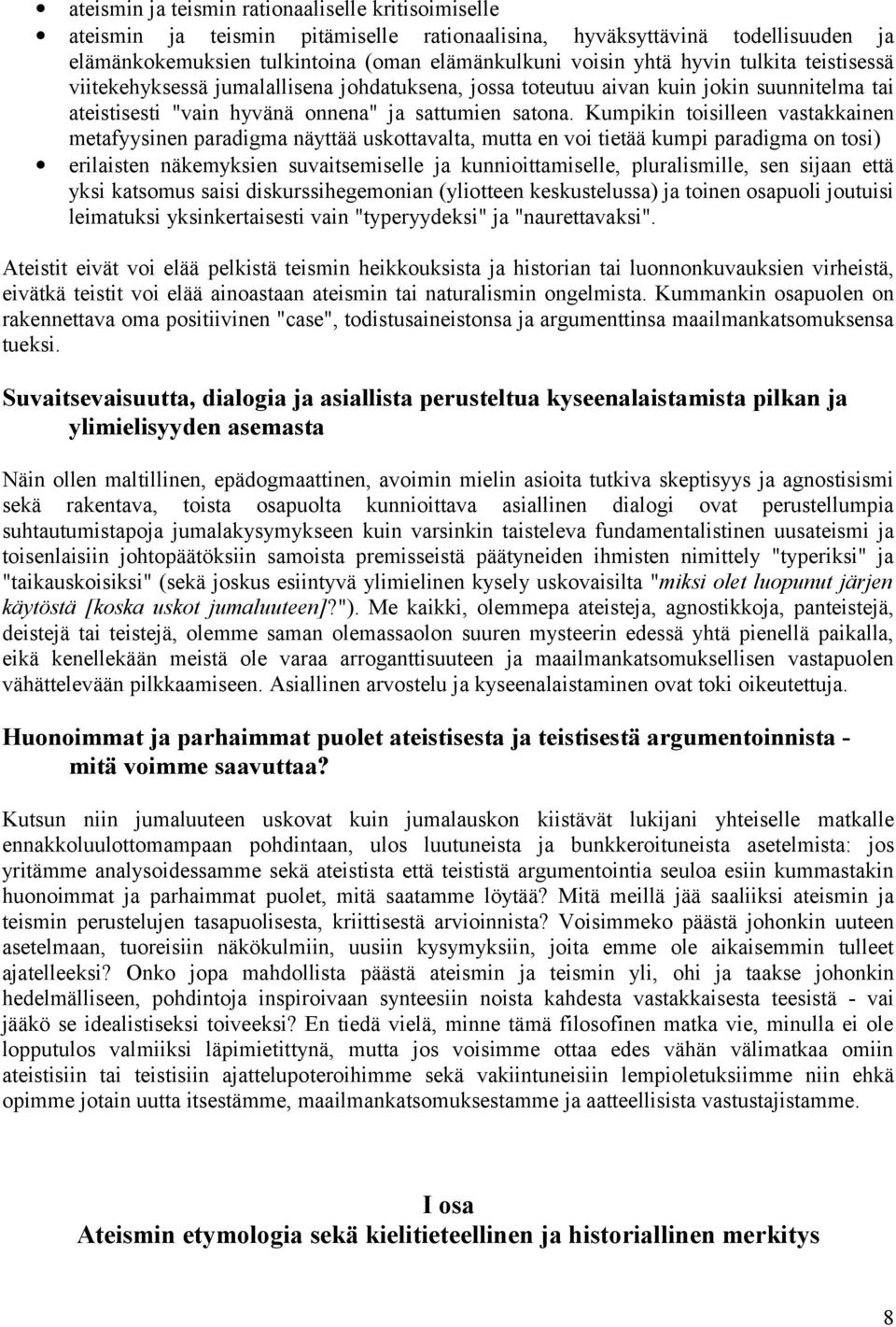 Kumpikin toisilleen vastakkainen metafyysinen paradigma näyttää uskottavalta, mutta en voi tietää kumpi paradigma on tosi) erilaisten näkemyksien suvaitsemiselle ja kunnioittamiselle, pluralismille,