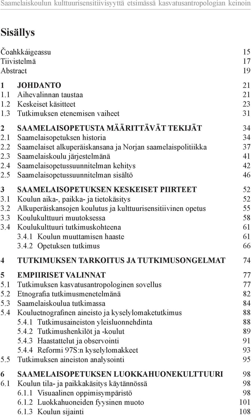 2 Saamelaiset alkuperäiskansana ja Norjan saamelais politiikka 37 2.3 Saamelaiskoulu järjestelmänä 41 2.4 Saamelaisopetussuunnitelman kehitys 42 2.