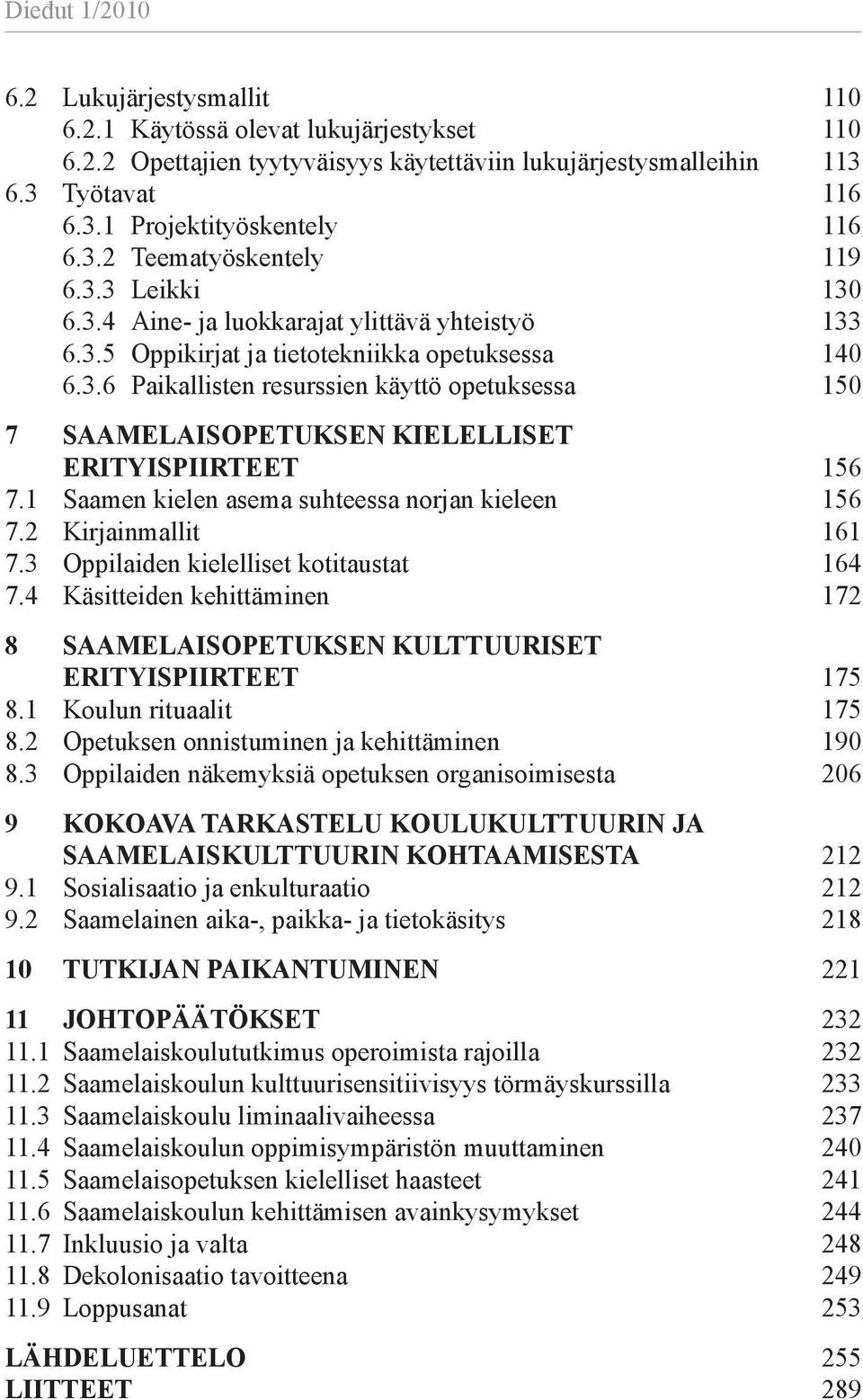 1 Saamen kielen asema suhteessa norjan kieleen 156 7.2 Kirjainmallit 161 7.3 Oppilaiden kielelliset kotitaustat 164 7.