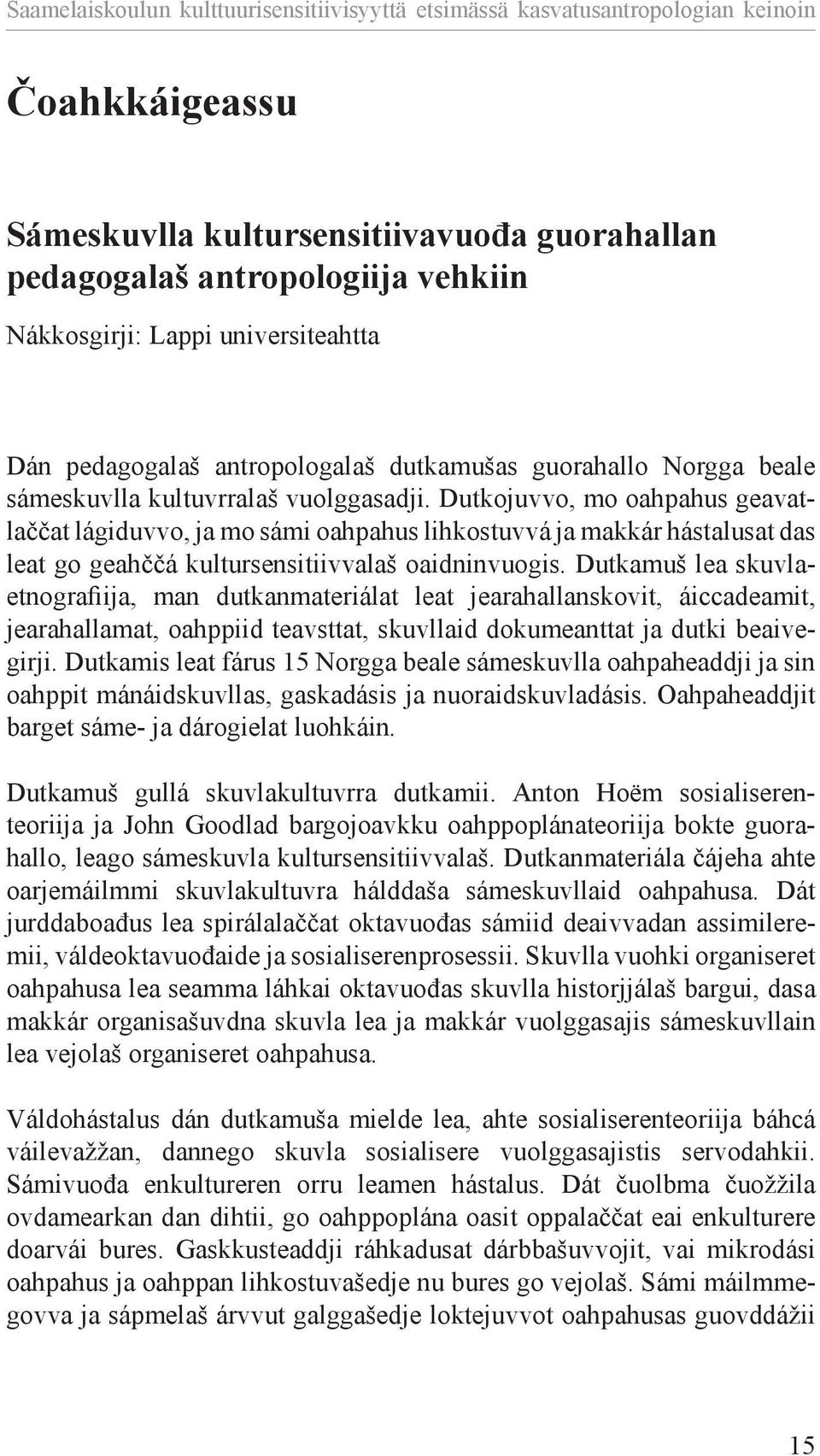 Dutkojuvvo, mo oahpahus geavatlaččat lágiduvvo, ja mo sámi oahpahus lihkostuvvá ja makkár hástalusat das leat go geahččá kultursensitiivvalaš oaidninvuogis.