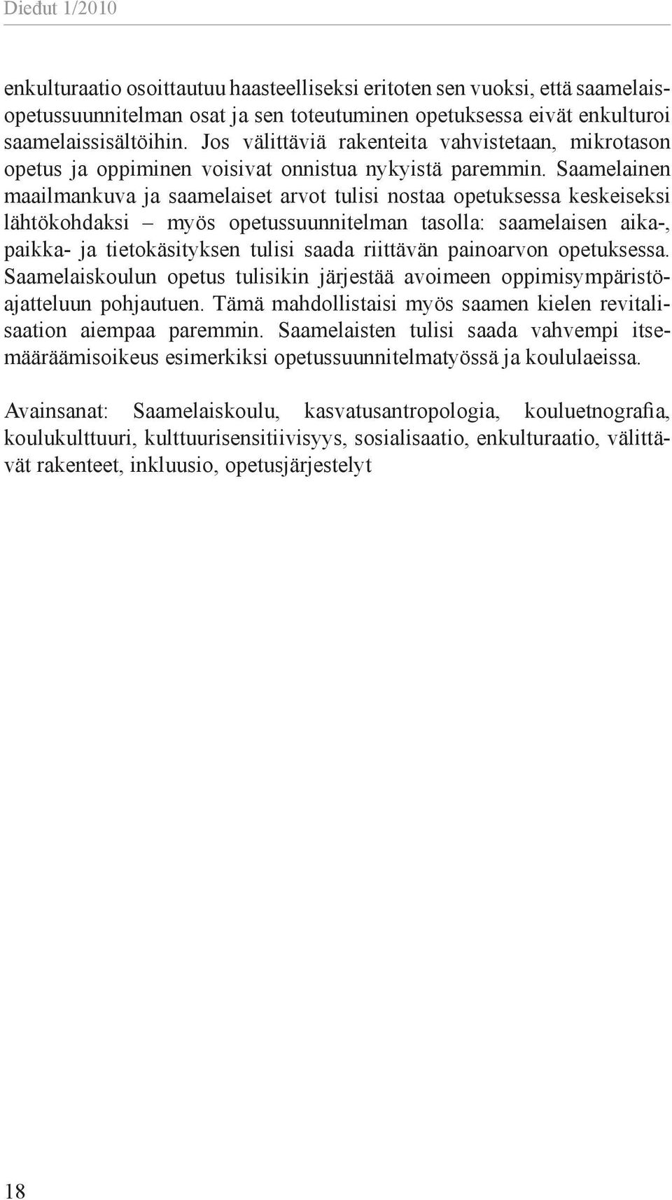 Saamelainen maailman kuva ja saamelaiset arvot tulisi nostaa opetuksessa keskeiseksi lähtö kohdaksi myös opetussuunnitelman tasolla: saamelaisen aika-, paikka- ja tietokäsityksen tulisi saada