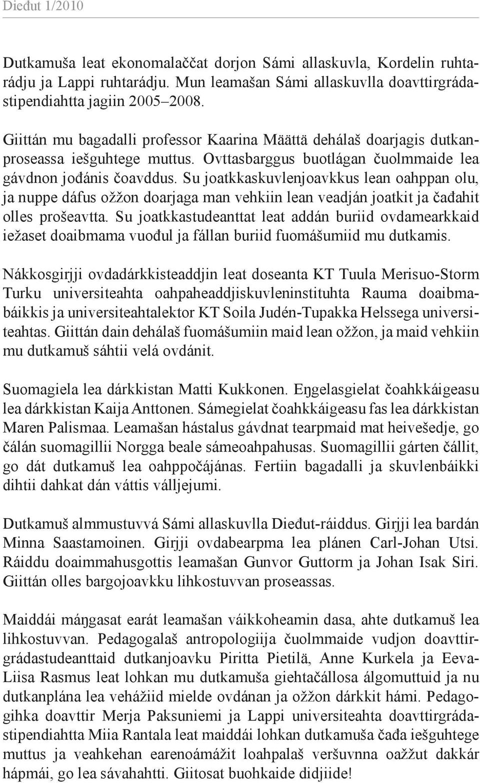 Su joatkkaskuvlenjoavkkus lean oahppan olu, ja nuppe dáfus ožžon doarjaga man vehkiin lean veadján joatkit ja čađahit olles prošeavtta.
