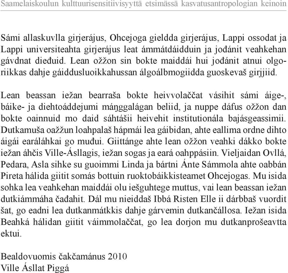 Lean beassan iežan bearraša bokte heivvolaččat vásihit sámi áige-, báike - ja diehtoáddejumi máŋggalágan beliid, ja nuppe dáfus ožžon dan bokte oain nuid mo daid sáhtášii heivehit institutionála