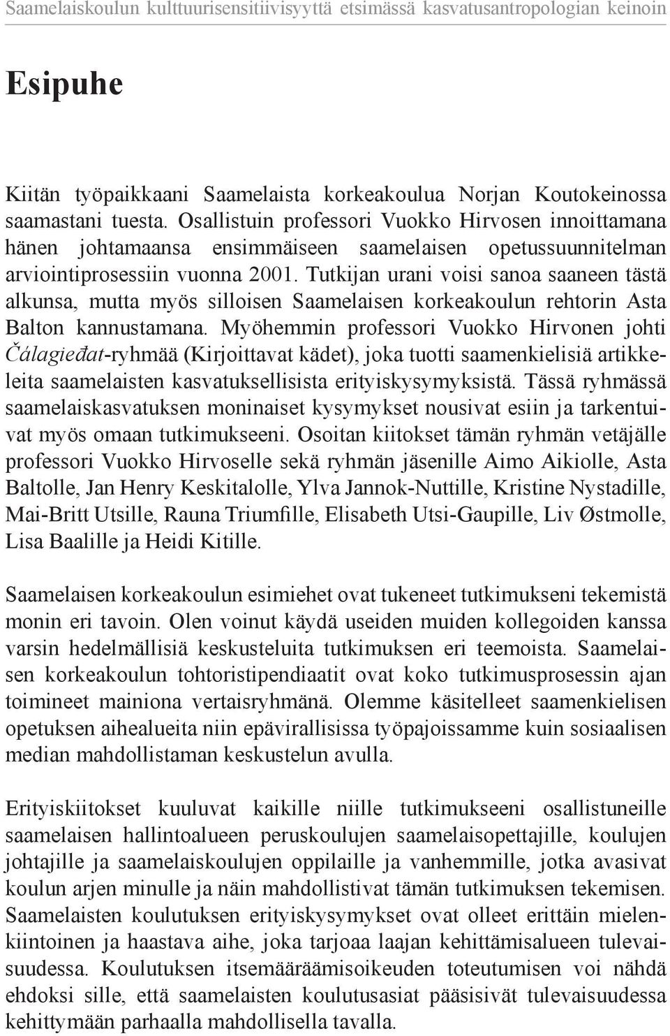 Tutkijan urani voisi sanoa saaneen tästä alkunsa, mutta myös silloisen Saamelaisen korkeakoulun rehtorin Asta Balton kannustamana.