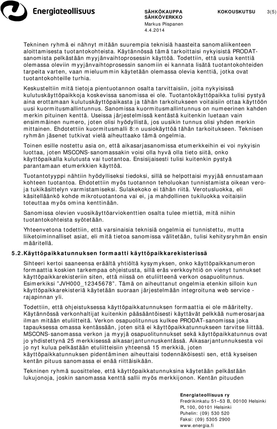 Todettiin, että uusia kenttiä olemassa oleviin myyjänvaihtoprosessin sanomiin ei kannata lisätä tuotantokohteiden tarpeita varten, vaan mieluummin käytetään olemassa olevia kenttiä, jotka ovat