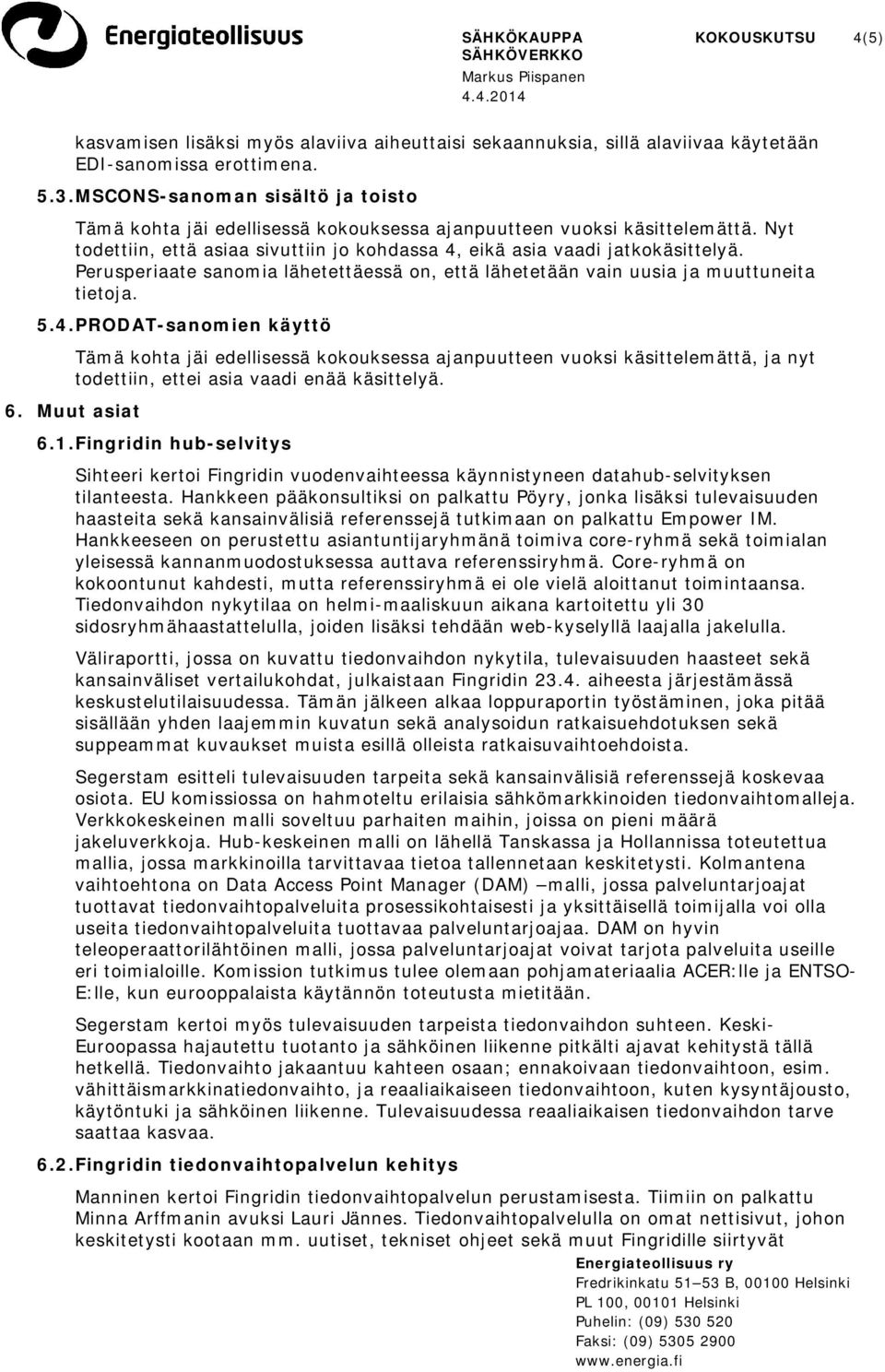 Perusperiaate sanomia lähetettäessä on, että lähetetään vain uusia ja muuttuneita tietoja. 5.4.