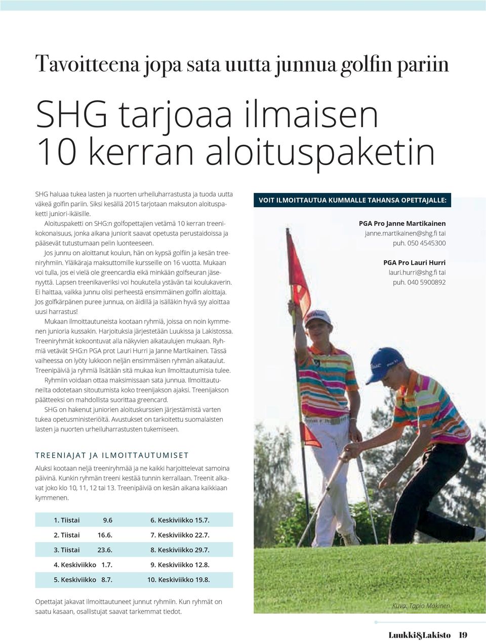 Aloituspaketti on SHG:n golfopettajien vetämä 10 kerran treenikokonaisuus, jonka aikana juniorit saavat opetusta perustaidoissa ja pääsevät tutustumaan pelin luonteeseen.