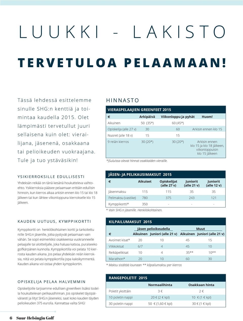 HINNASTO VIERASPELAAJIEN GREENFEET 2015 Arkipäivä Viikonloppu ja pyhät Huom!