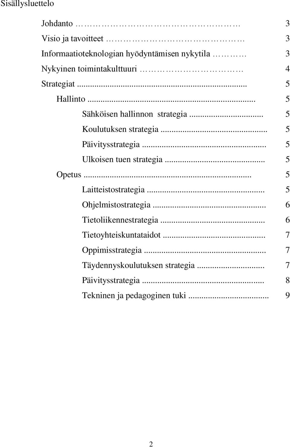 .. 5 Ulkoisen tuen strategia... 5 Opetus... 5 Laitteistostrategia... 5 Ohjelmistostrategia... 6 Tietoliikennestrategia.