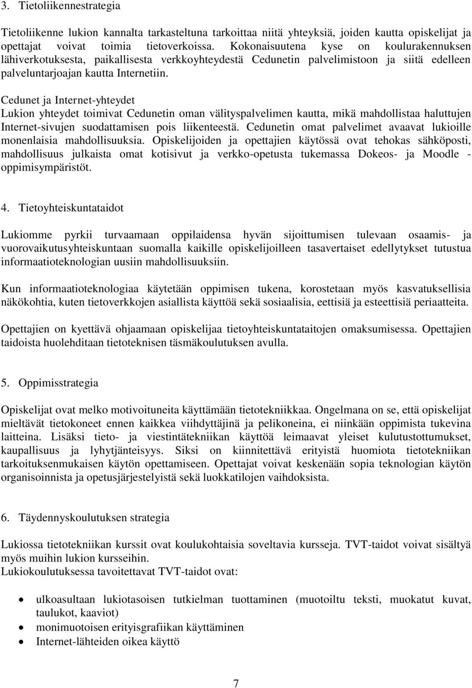 Cedunet ja Internet-yhteydet Lukion yhteydet toimivat Cedunetin oman välityspalvelimen kautta, mikä mahdollistaa haluttujen Internet-sivujen suodattamisen pois liikenteestä.