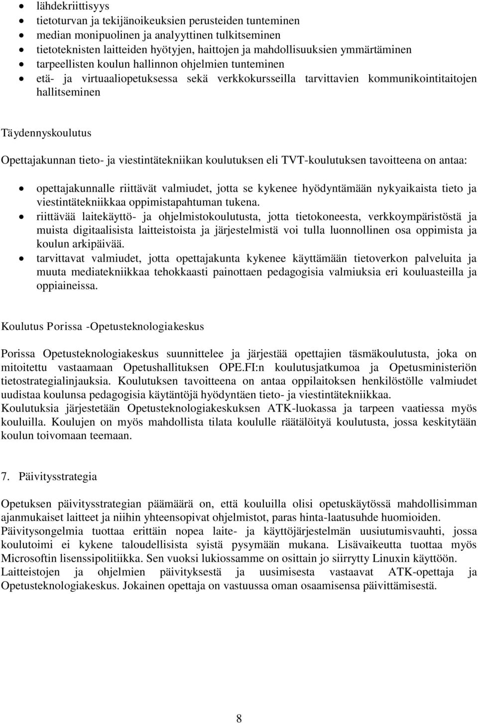 tieto- ja viestintätekniikan koulutuksen eli TVT-koulutuksen tavoitteena on antaa: opettajakunnalle riittävät valmiudet, jotta se kykenee hyödyntämään nykyaikaista tieto ja viestintätekniikkaa