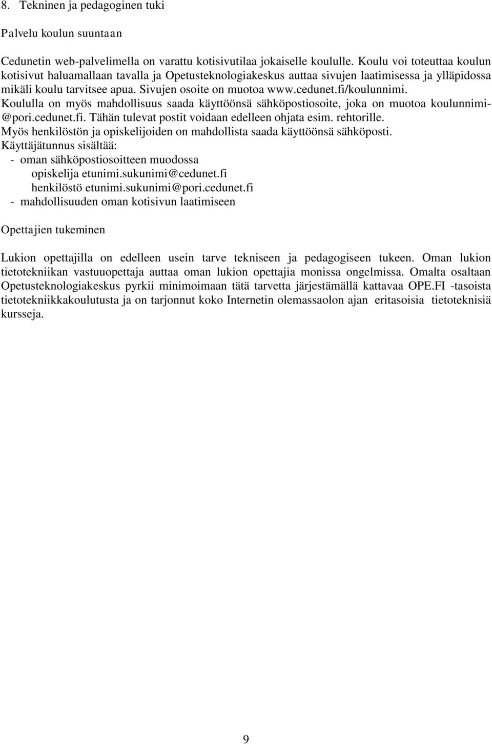 fi/koulunnimi. Koululla on myös mahdollisuus saada käyttöönsä sähköpostiosoite, joka on muotoa koulunnimi- @pori.cedunet.fi. Tähän tulevat postit voidaan edelleen ohjata esim. rehtorille.