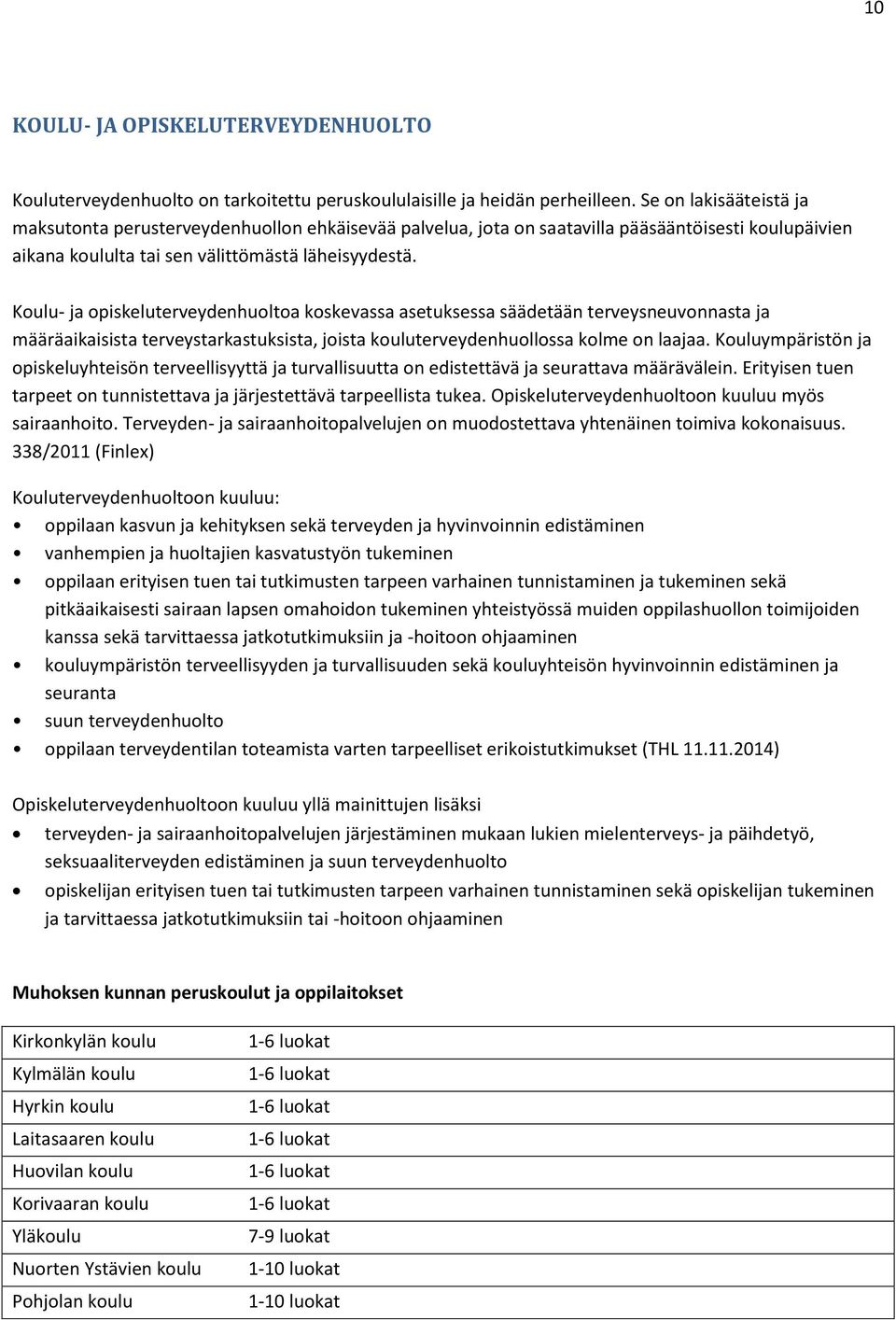 Koulu- ja opiskeluterveydenhuoltoa koskevassa asetuksessa säädetään terveysneuvonnasta ja määräaikaisista terveystarkastuksista, joista kouluterveydenhuollossa kolme on laajaa.