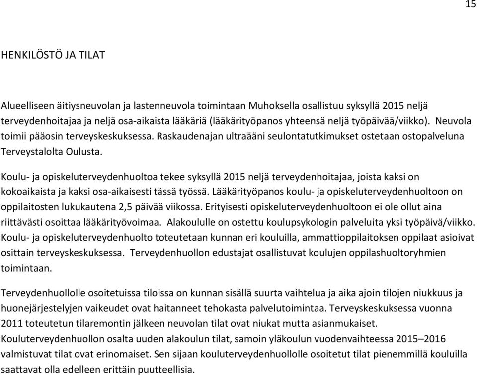 Koulu- ja opiskeluterveydenhuoltoa tekee syksyllä 2015 neljä terveydenhoitajaa, joista kaksi on kokoaikaista ja kaksi osa-aikaisesti tässä työssä.