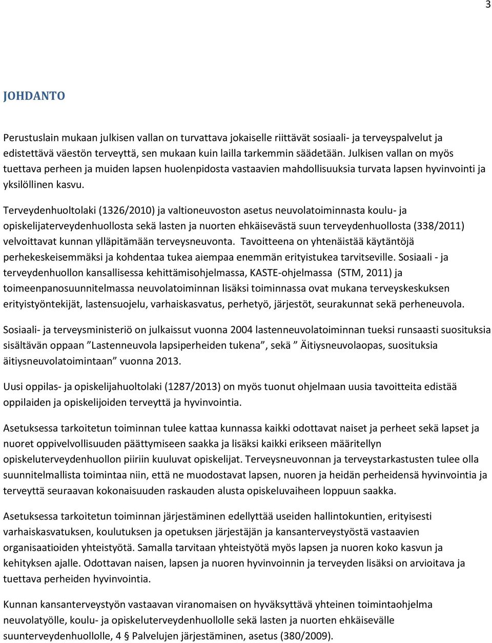 Terveydenhuoltolaki (1326/2010) ja valtioneuvoston asetus neuvolatoiminnasta koulu- ja opiskelijaterveydenhuollosta sekä lasten ja nuorten ehkäisevästä suun terveydenhuollosta (338/2011) velvoittavat