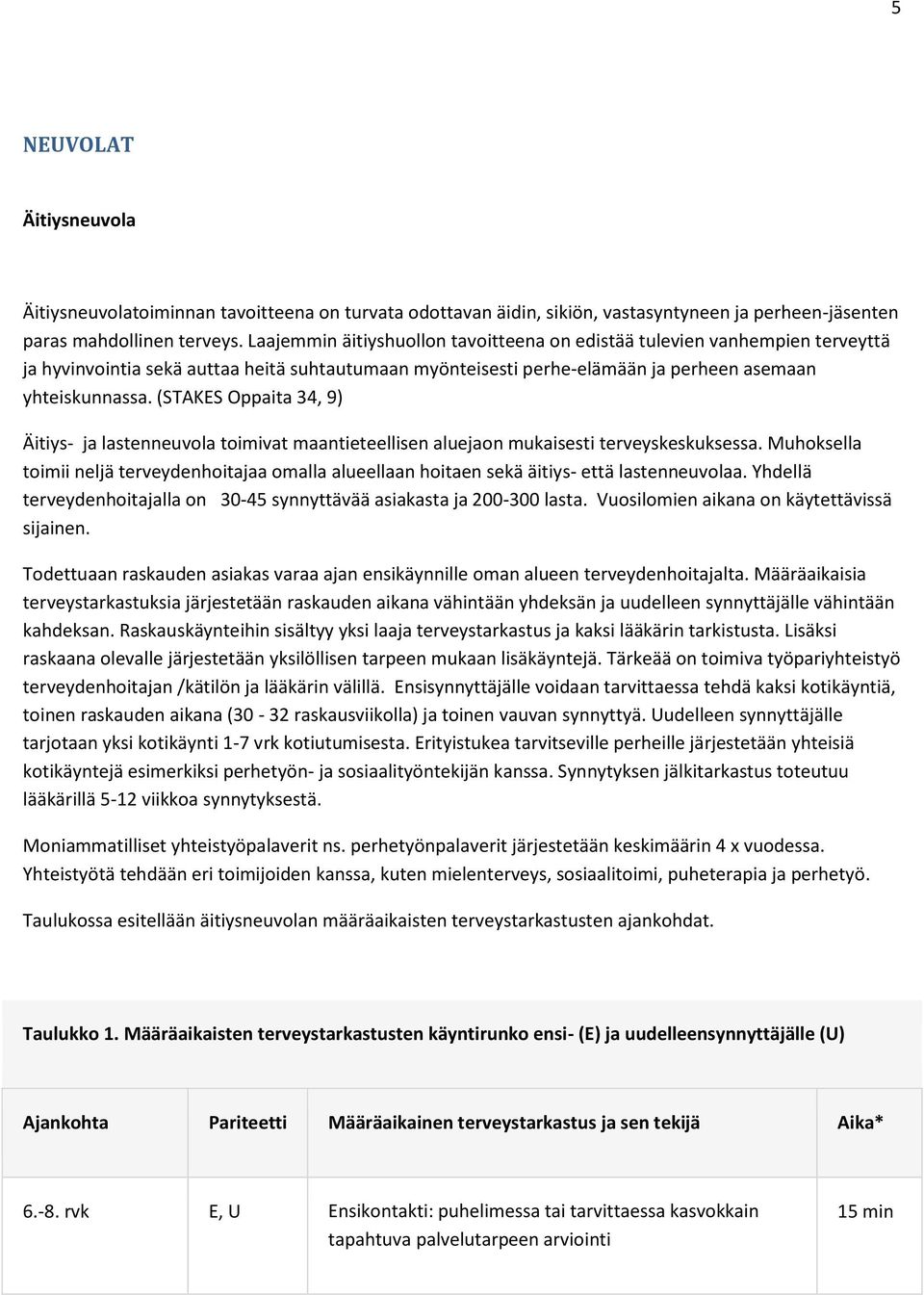 (STAKES Oppaita 34, 9) Äitiys- ja lastenneuvola toimivat maantieteellisen aluejaon mukaisesti terveyskeskuksessa.