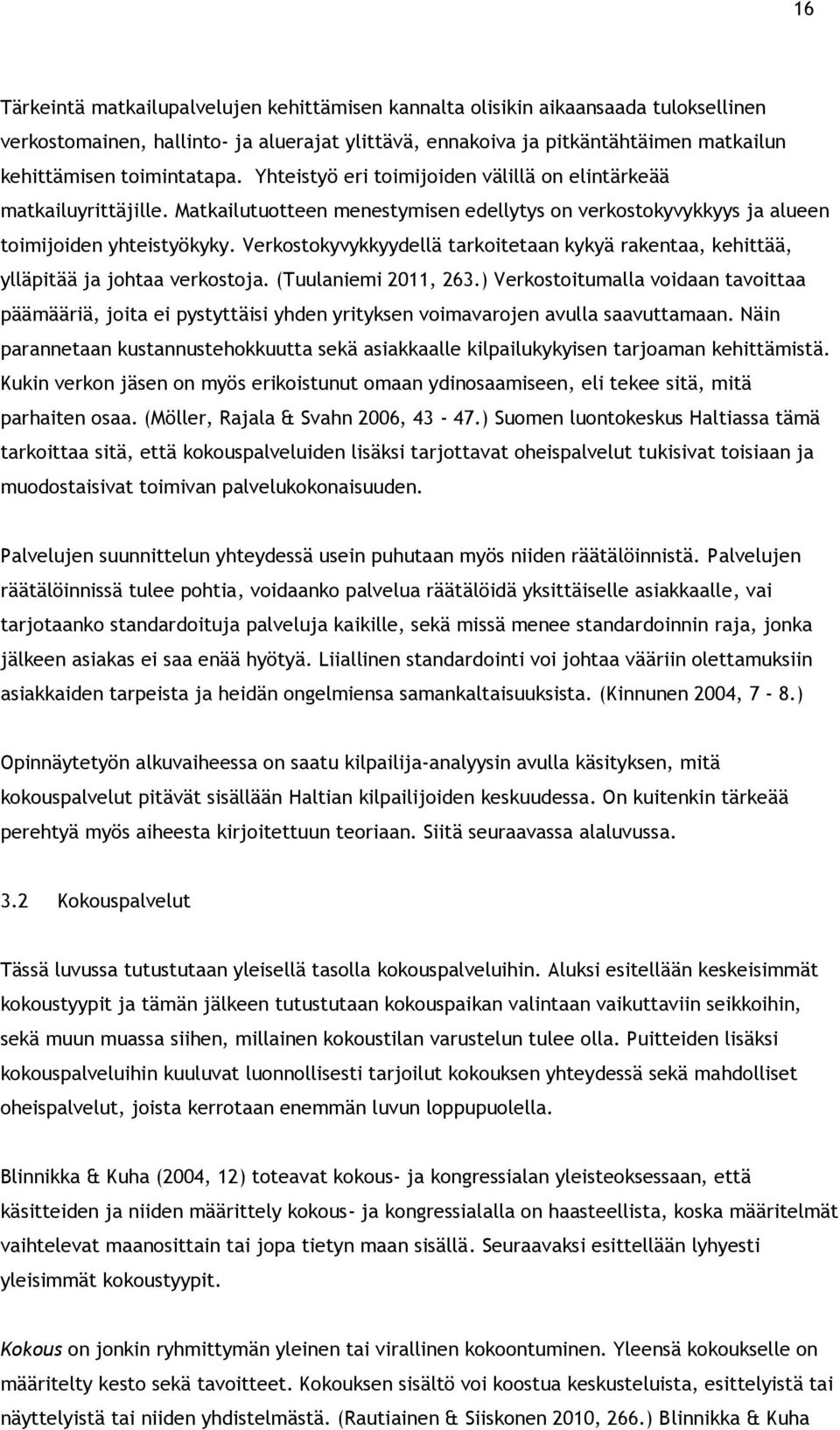 Verkostokyvykkyydellä tarkoitetaan kykyä rakentaa, kehittää, ylläpitää ja johtaa verkostoja. (Tuulaniemi 2011, 263.