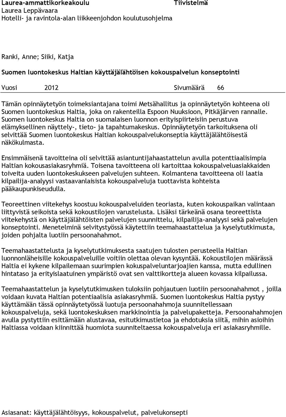 Nuuksioon, Pitkäjärven rannalle. Suomen luontokeskus Haltia on suomalaisen luonnon erityispiirteisiin perustuva elämyksellinen näyttely-, tieto- ja tapahtumakeskus.