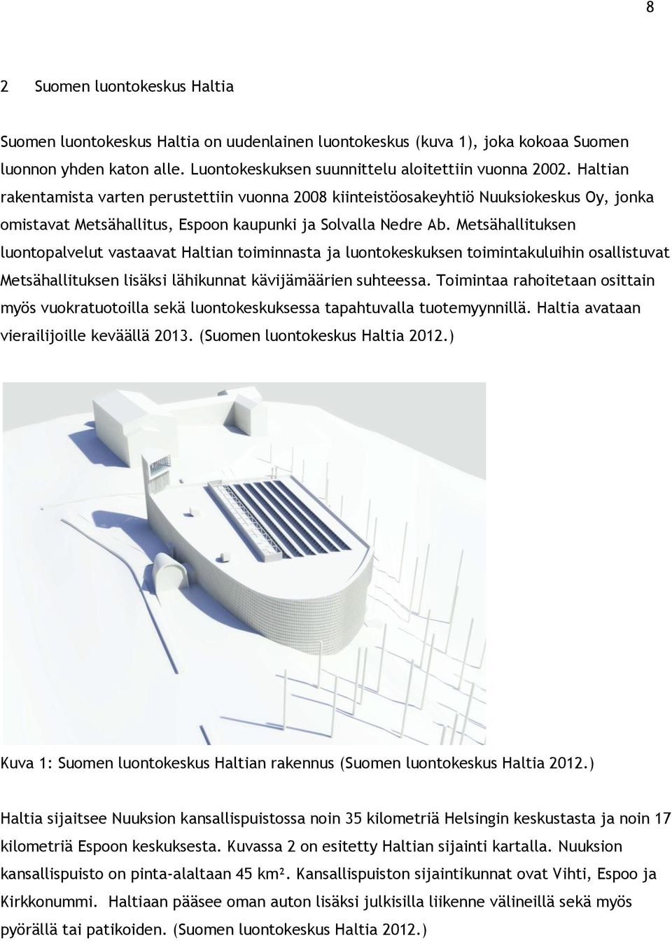 Metsähallituksen luontopalvelut vastaavat Haltian toiminnasta ja luontokeskuksen toimintakuluihin osallistuvat Metsähallituksen lisäksi lähikunnat kävijämäärien suhteessa.