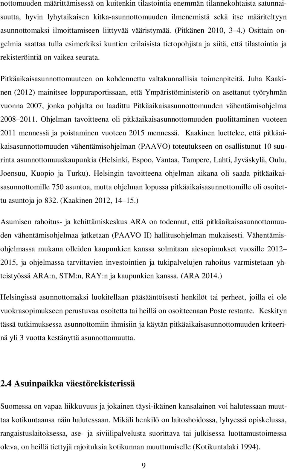 ) Osittain ongelmia saattaa tulla esimerkiksi kuntien erilaisista tietopohjista ja siitä, että tilastointia ja rekisteröintiä on vaikea seurata.