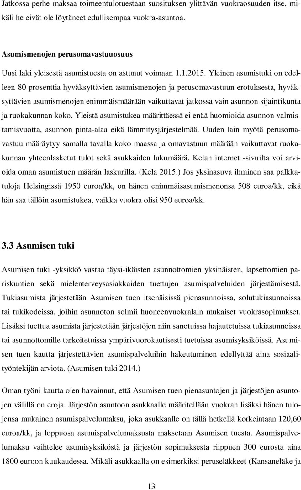 Yleinen asumistuki on edelleen 80 prosenttia hyväksyttävien asumismenojen ja perusomavastuun erotuksesta, hyväksyttävien asumismenojen enimmäismäärään vaikuttavat jatkossa vain asunnon sijaintikunta