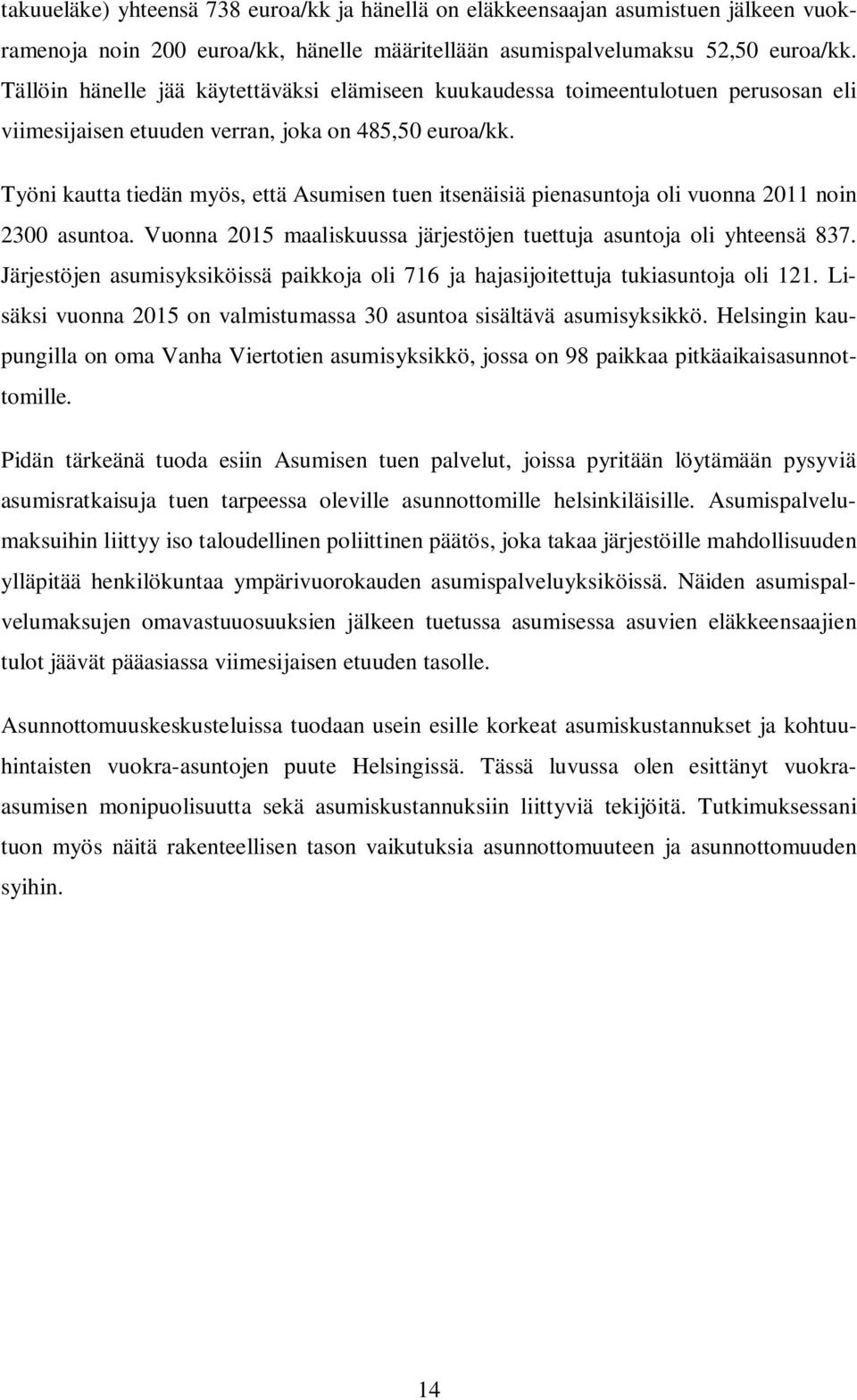 Työni kautta tiedän myös, että Asumisen tuen itsenäisiä pienasuntoja oli vuonna 2011 noin 2300 asuntoa. Vuonna 2015 maaliskuussa järjestöjen tuettuja asuntoja oli yhteensä 837.