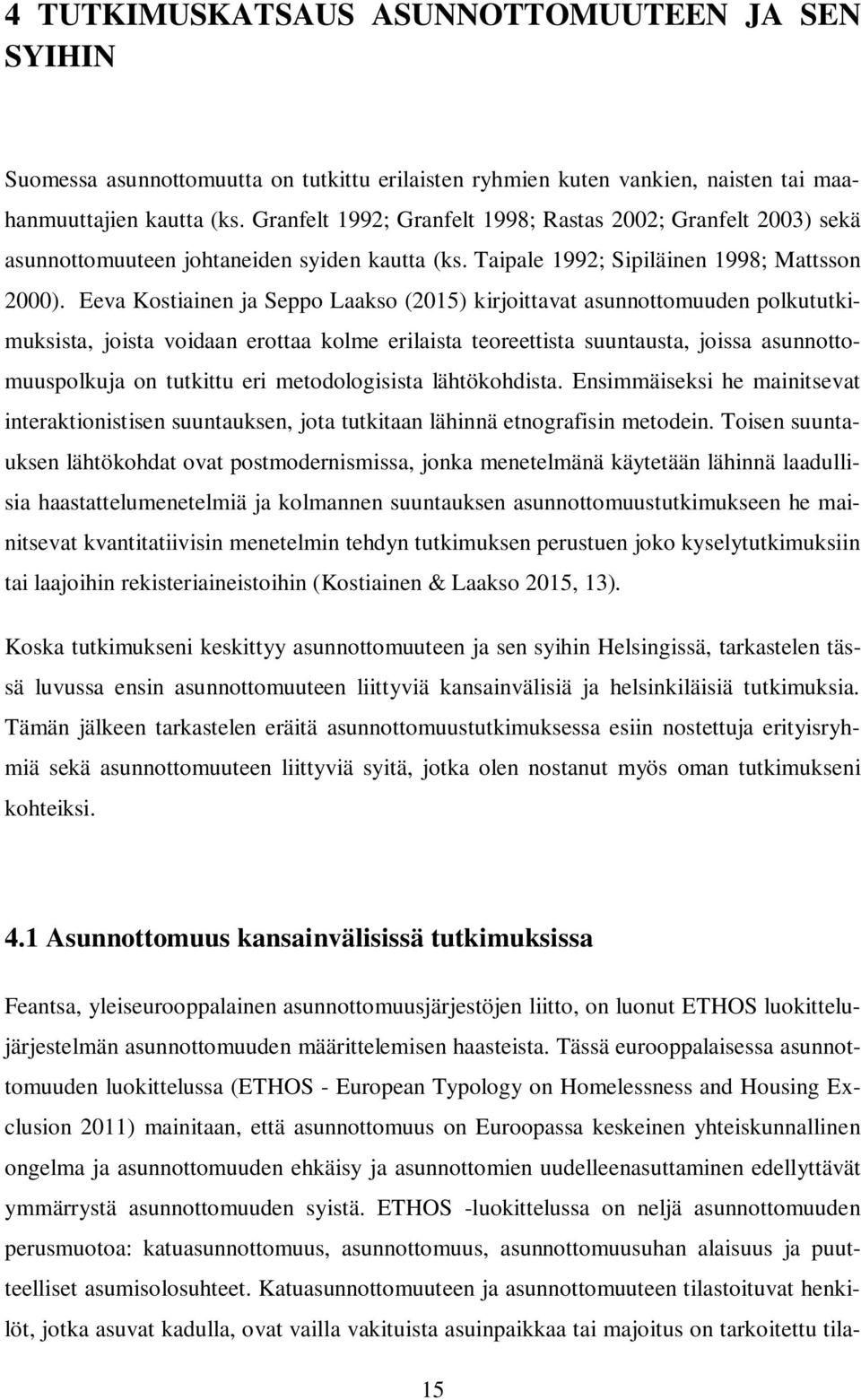 Eeva Kostiainen ja Seppo Laakso (2015) kirjoittavat asunnottomuuden polkututkimuksista, joista voidaan erottaa kolme erilaista teoreettista suuntausta, joissa asunnottomuuspolkuja on tutkittu eri