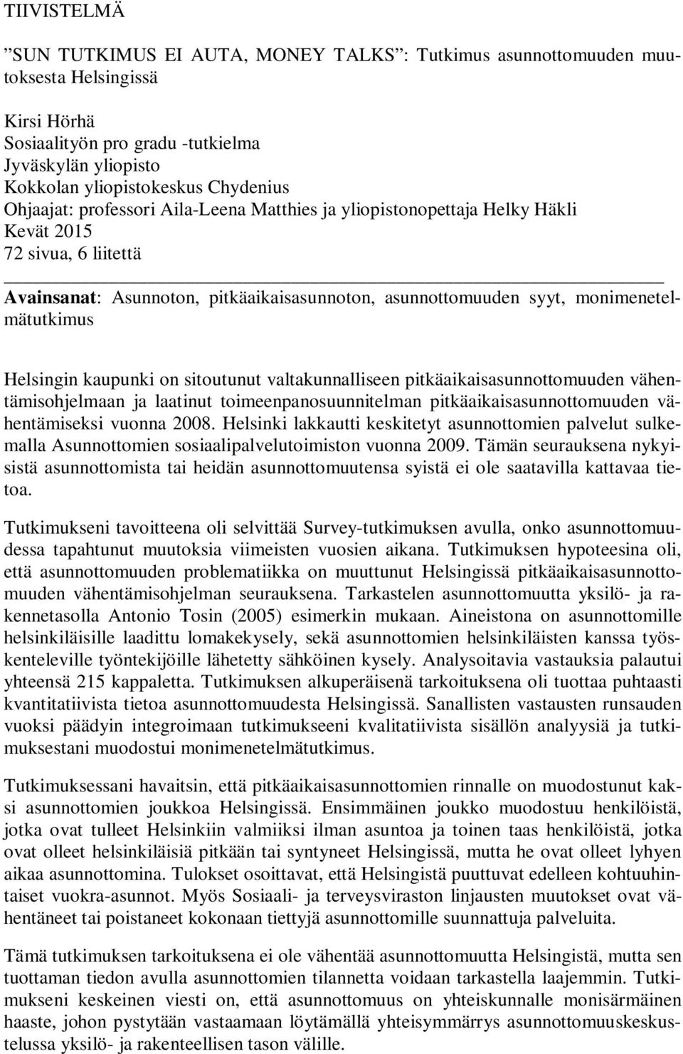 Helsingin kaupunki on sitoutunut valtakunnalliseen pitkäaikaisasunnottomuuden vähentämisohjelmaan ja laatinut toimeenpanosuunnitelman pitkäaikaisasunnottomuuden vähentämiseksi vuonna 2008.