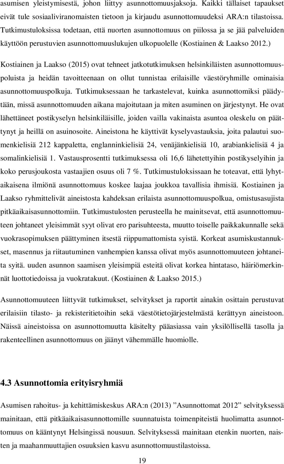 ) Kostiainen ja Laakso (2015) ovat tehneet jatkotutkimuksen helsinkiläisten asunnottomuuspoluista ja heidän tavoitteenaan on ollut tunnistaa erilaisille väestöryhmille ominaisia asunnottomuuspolkuja.