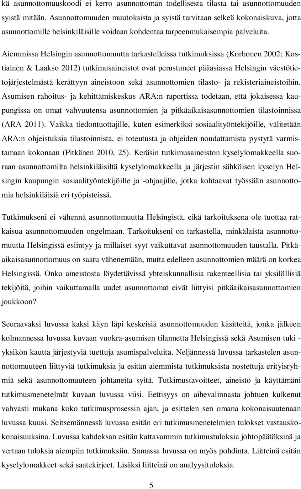 Aiemmissa Helsingin asunnottomuutta tarkastelleissa tutkimuksissa (Korhonen 2002; Kostiainen & Laakso 2012) tutkimusaineistot ovat perustuneet pääasiassa Helsingin väestötietojärjestelmästä kerättyyn