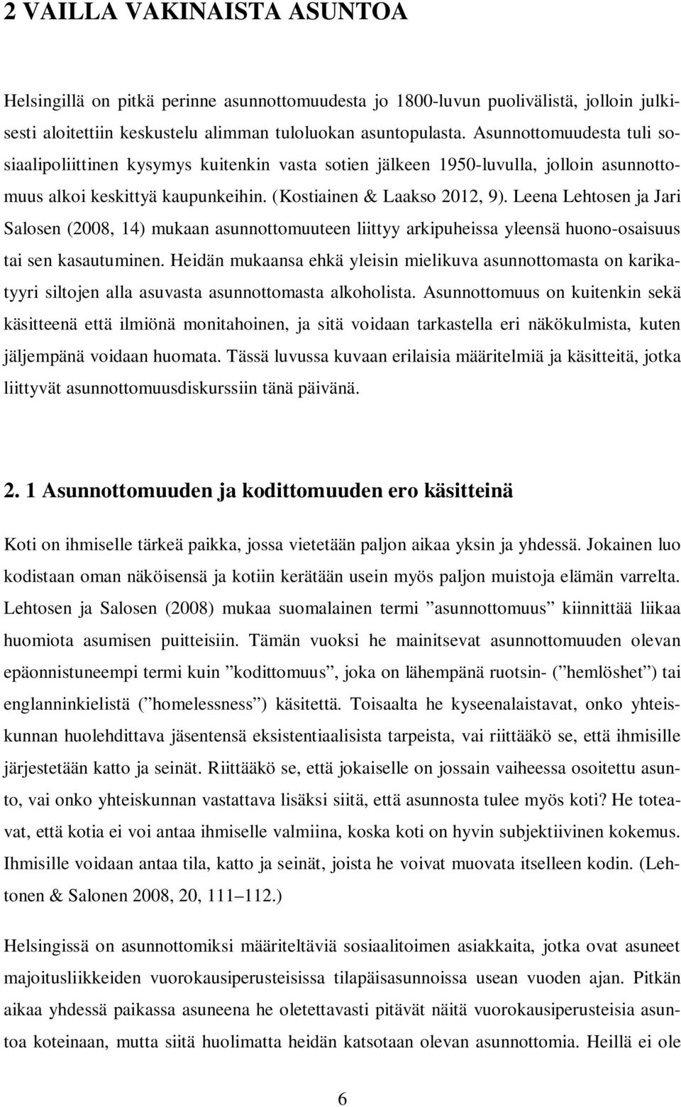 Leena Lehtosen ja Jari Salosen (2008, 14) mukaan asunnottomuuteen liittyy arkipuheissa yleensä huono-osaisuus tai sen kasautuminen.
