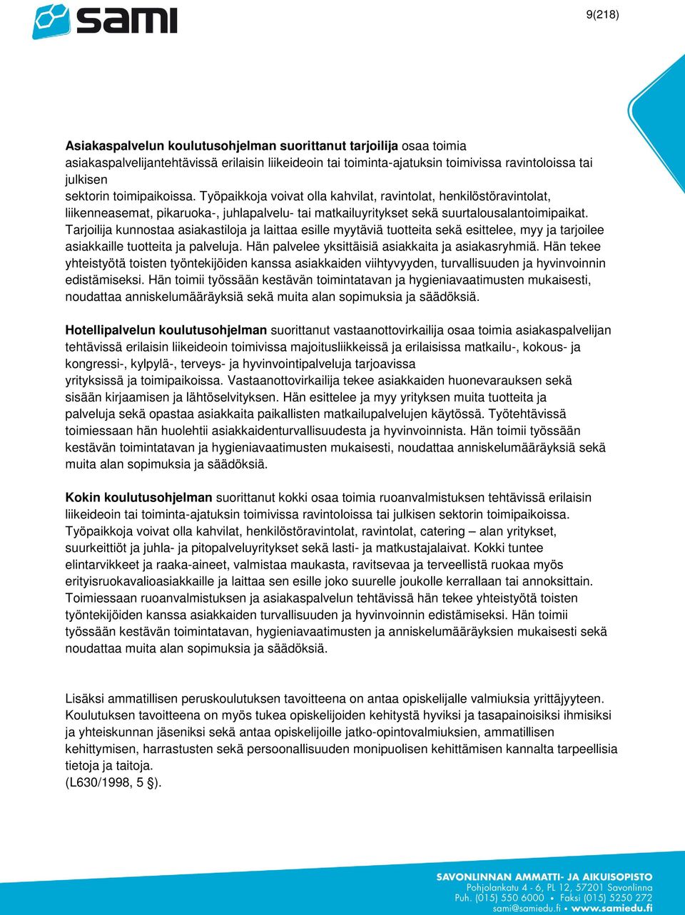 Tarjoilija kunnostaa asiakastiloja ja laittaa esille myytäviä tuotteita sekä esittelee, myy ja tarjoilee asiakkaille tuotteita ja palveluja. Hän palvelee yksittäisiä asiakkaita ja asiakasryhmiä.