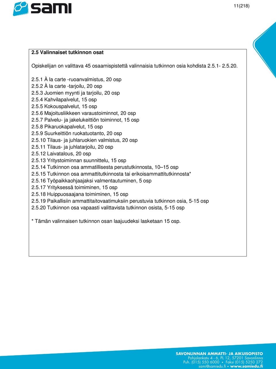 5.9 Suurkeittiön ruokatuotanto, 20 osp 2.5.10 Tilaus- ja juhlaruokien valmistus, 20 osp 2.5.11 Tilaus- ja juhlatarjoilu, 20 osp 2.5.12 Laivatalous, 20 osp 2.5.13 Yritystoiminnan suunnittelu, 15 osp 2.