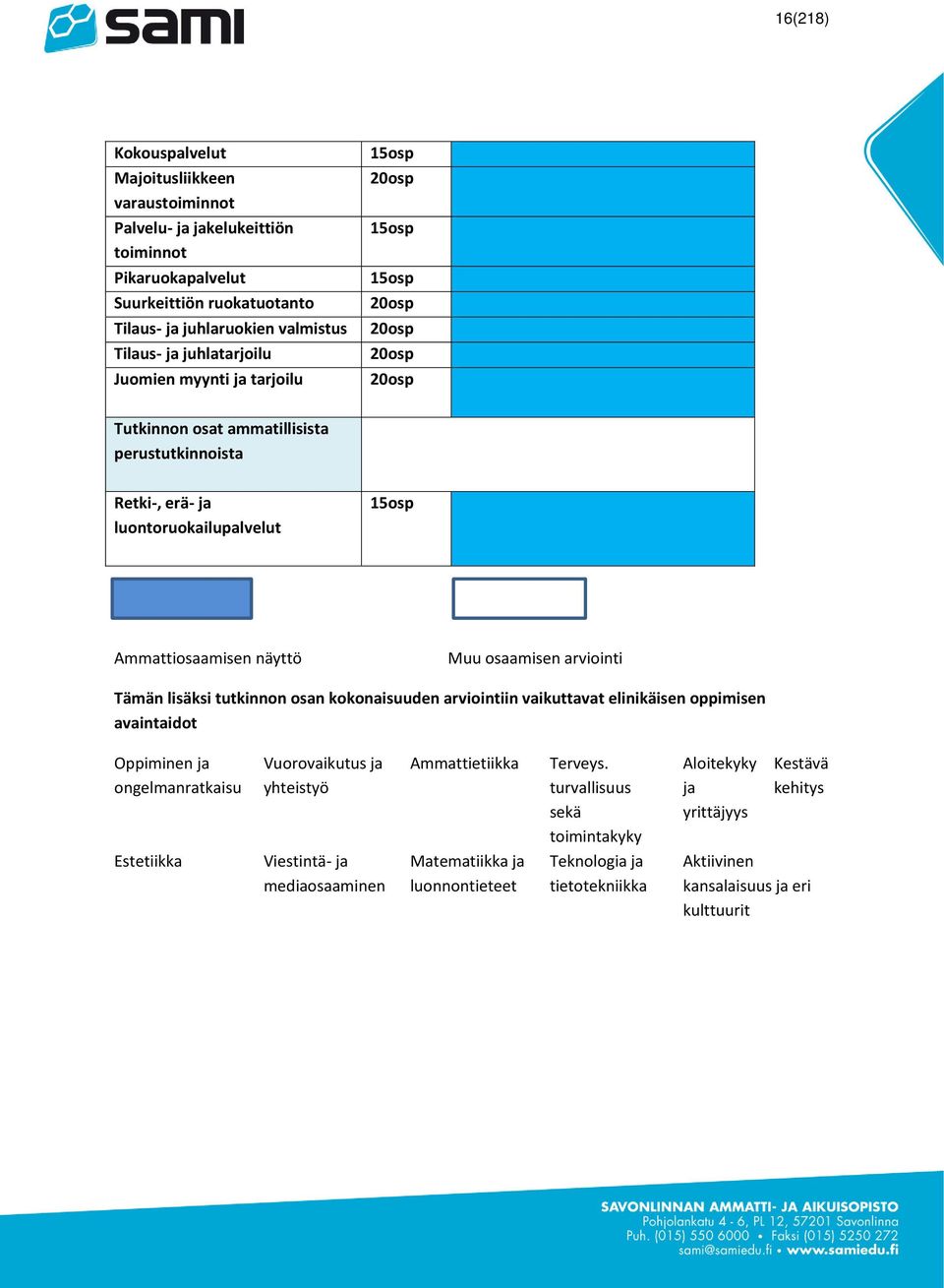 osaamisen arviointi Tämän lisäksi tutkinnon osan kokonaisuuden arviointiin vaikuttavat elinikäisen oppimisen avaintaidot Oppiminen ja ongelmanratkaisu Vuorovaikutus ja yhteistyö Ammattietiikka