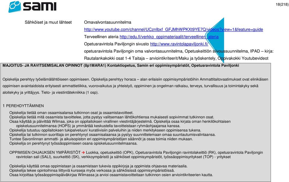 fi/ opetusravintola Paviljongin oma valvontasuunnitelma, Opetuskeittiön siivoussuunnitelma, IPAD kirja: Rautalankakokki osat 1-4 Taitaja arviointikriteerit/maku ja työskentely, Oppivakokki