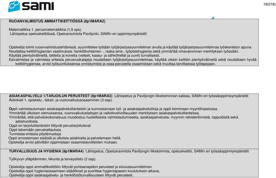 työjärjestyssuunnitelmaa työskentelyn apuna. Noudattaa keittiöhygienian vaatimuksia: henkilökohtainen -, raaka-aine-, työpistehygienia sekä ymmärtää omavalvonnan merkityksen työssään.