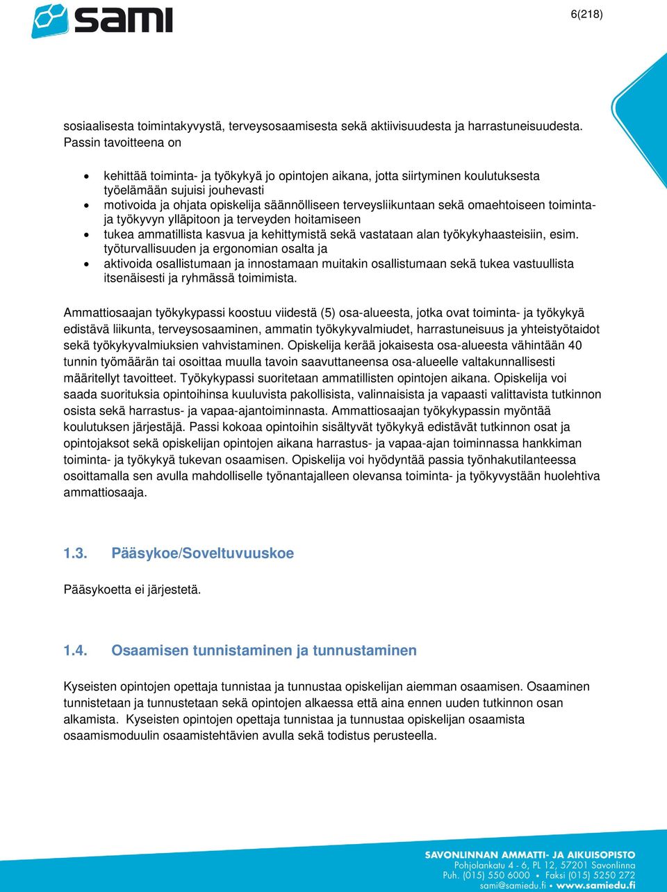 sekä omaehtoiseen toimintaja työkyvyn ylläpitoon ja terveyden hoitamiseen tukea ammatillista kasvua ja kehittymistä sekä vastataan alan työkykyhaasteisiin, esim.