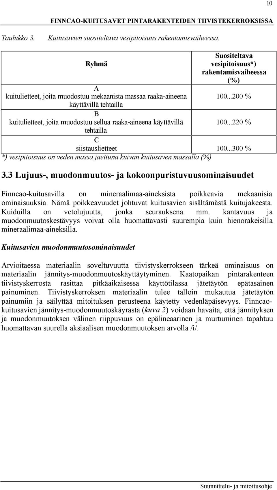 rakentamisvaiheessa (%) 100...200 % 100...220 % C siistauslietteet 100...300 % *) vesipitoisuus on veden massa jaettuna kuivan kuitusaven massalla (%) 3.