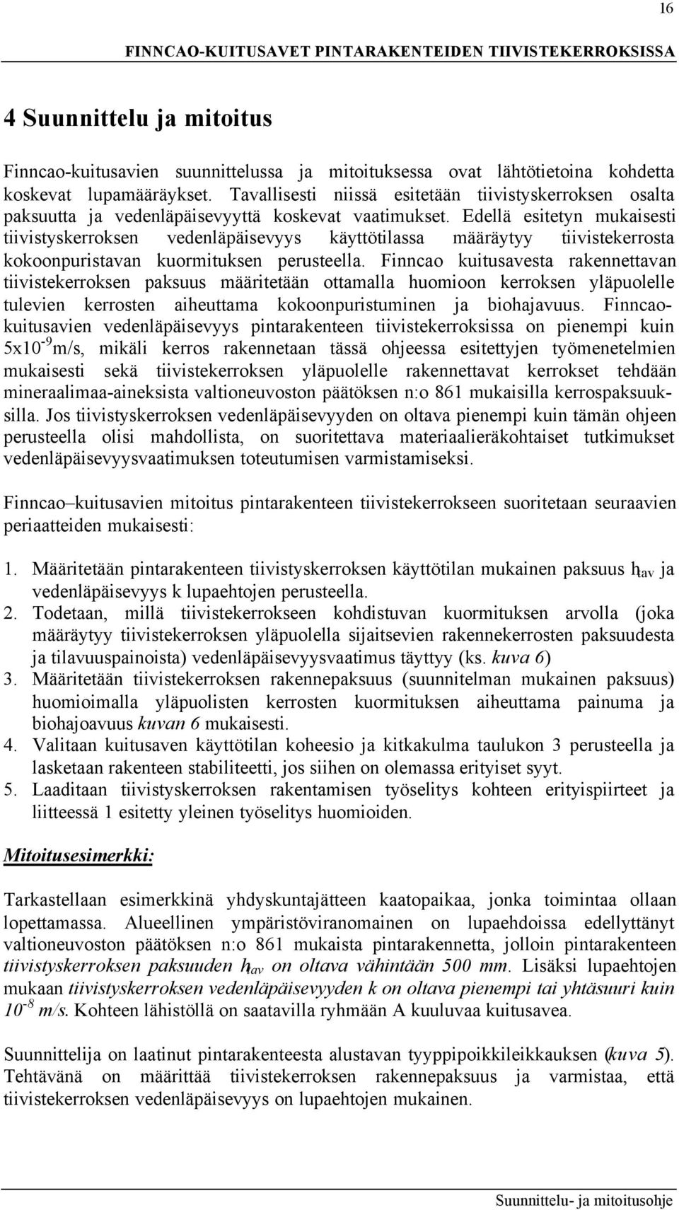 Edellä esitetyn mukaisesti tiivistyskerroksen vedenläpäisevyys käyttötilassa määräytyy tiivistekerrosta kokoonpuristavan kuormituksen perusteella.