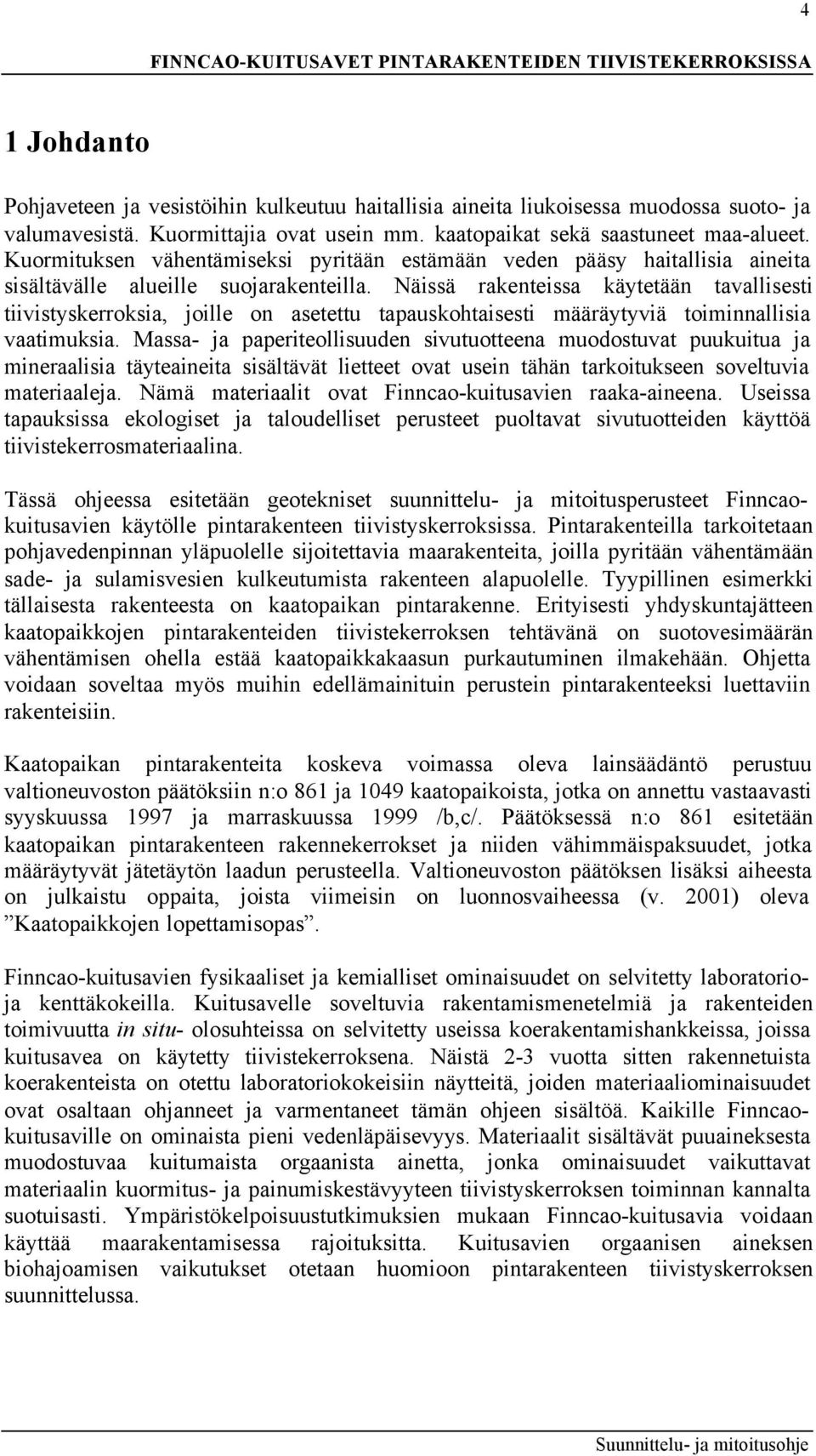 Näissä rakenteissa käytetään tavallisesti tiivistyskerroksia, joille on asetettu tapauskohtaisesti määräytyviä toiminnallisia vaatimuksia.