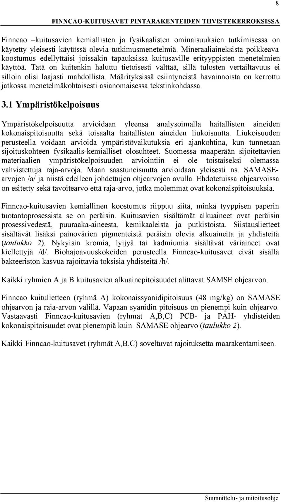 Tätä on kuitenkin haluttu tietoisesti välttää, sillä tulosten vertailtavuus ei silloin olisi laajasti mahdollista.