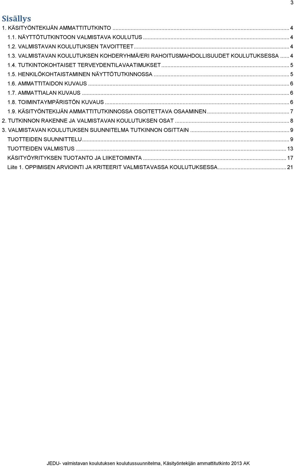 AMMATTITAIDON KUVAUS... 6 1.7. AMMATTIALAN KUVAUS... 6 1.8. TOIMINTAYMPÄRISTÖN KUVAUS... 6 1.9. KÄSITYÖNTEKIJÄN AMMATTITUTKINNOSSA OSOITETTAVA OSAAMINEN... 7 2.